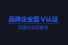 <b>百度企业蓝V认证（百家号蓝V认证），流量红利，获名称相关关键词首页必显</b>